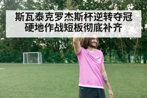 斯瓦泰克罗杰斯杯逆转夺冠 硬地作战短板彻底补齐（kaiyun）