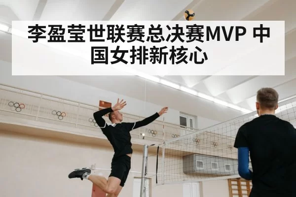 李盈莹世联赛总决赛MVP 中国女排新核心